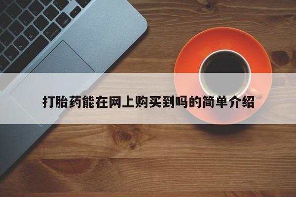 打胎药私人卖打胎药能在网上购买到吗的简单介绍