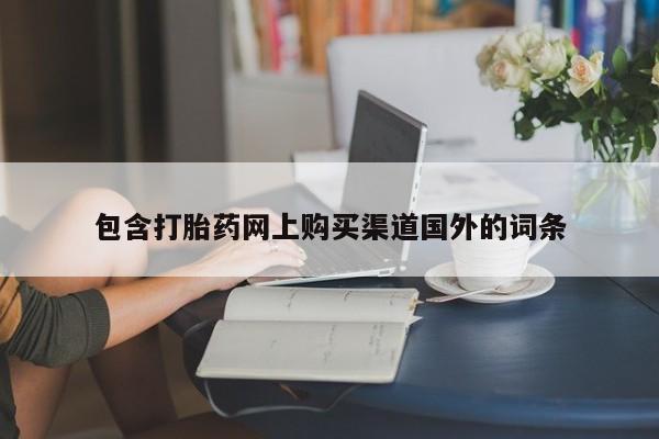 打胎药私人卖包含打胎药网上购买渠道国外的词条