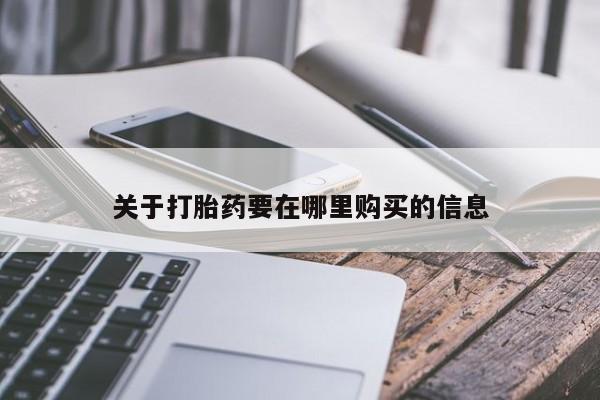 打胎药私人卖关于打胎药要在哪里购买的信息