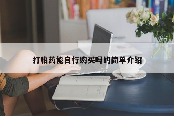 打胎药私人卖打胎药能自行购买吗的简单介绍