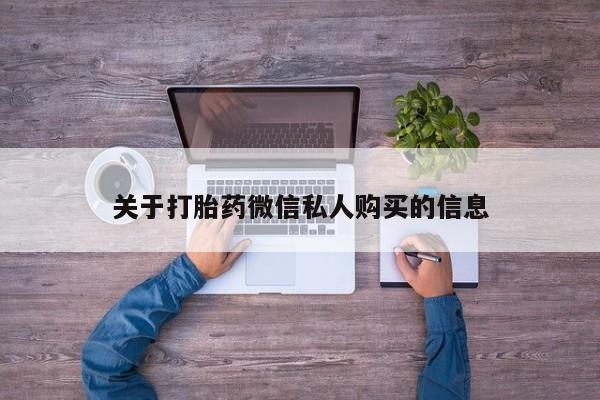 打胎药私人卖关于打胎药微信私人购买的信息
