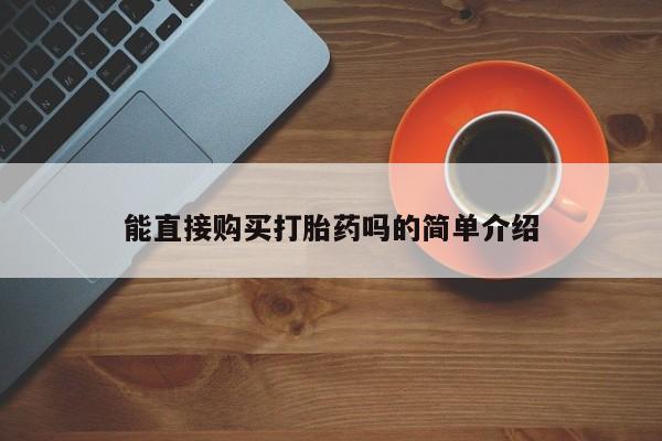 打胎药私人卖能直接购买打胎药吗的简单介绍