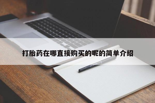 打胎药私人卖打胎药在哪直接购买的呢的简单介绍